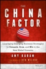 Image for The China factor: leveraging emerging business strategies to compete, grow, and win in the new global economy