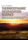 Image for Thermodynamic degradation science  : physics of failure, accelerated testing, fatigue and reliability applications