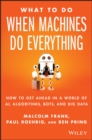 Image for What to do when machines do everything  : how to get ahead in a world of AI, algorithms, bots, and big data