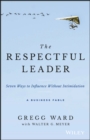 Image for The respectful leader: seven ways to influence without intimidation : a business fable
