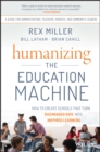 Image for Humanizing the education machine: how to create schools that turn disengaged kids into inspired leaders