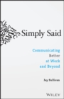 Image for Simply said  : communicating better at work and beyond
