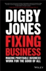 Image for Fixing business: making profitable business work for the good of all