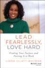 Image for Lead fearlessly, love hard  : finding your purpose and putting it to work