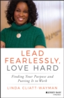 Image for Lead fearlessly, love hard: finding your purpose and putting it to work