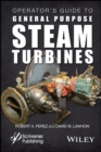 Image for Operator&#39;s Guide to General Purpose Steam Turbines Turbines - An Overview of Operating Principles, Construction, Best Practices, and Troubleshooting