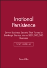 Image for Irrational Persistence: Seven Business Secrets That Turned a Bankrupt Startup Into a $231,000,000 Business - 3pkt Display