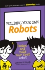 Image for Building your own robots  : design and build your first robot!