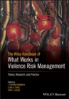 Image for The Wiley Handbook of What Works in Violence Risk Management: Theory, Research, and Practice