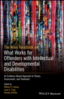 Image for The Wiley Handbook on What Works for Offenders with Intellectual and Developmental Disabilities: An Evidence-Based Approach to Theory, Assessment, and Treatment