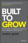 Image for Built to grow  : how to deliver accelerated, sustained and profitable business growth