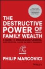 Image for The destructive power of family wealth  : a guide to succession planning, asset protection, taxation, and wealth management