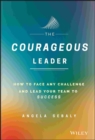 Image for The courageous leader  : how to face any challenge and lead your team to success