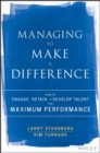 Image for Managing to make a difference: how to engage, retain, and develop talent for maximum performance