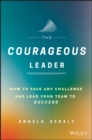 Image for The courageous leader: how to face any challenge and lead your team to success