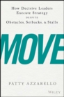 Image for Move: how decisive leaders execute strategy despite obstacles, setbacks, and stalls