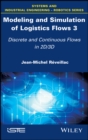 Image for Modeling and simulation of logistics flows 3: discrete and continuous flows in 2D/3D