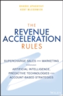 Image for The revenue acceleration rules: supercharge marketing and sales through artificial intelligence, predictive technologies, and account-focused strategies