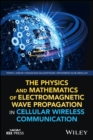 Image for The Physics and Mathematics of Electromagnetic Wave Propagation in Cellular Wireless Communication