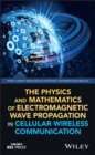 Image for The physics and mathematics of electromagnetic wave propagation in cellular wireless communication