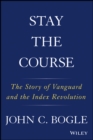 Image for Stay the course: the story of vanguard and the index revolution
