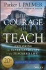 Image for The courage to teach  : exploring the inner landscape of a teacher&#39;s life