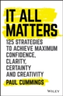 Image for It all matters: 125 strategies to achieve maximum confidence, clarity, certainty, and creativity