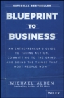 Image for Blueprint to business: an entrepreneur&#39;s guide to taking action, committing to the grind, and doing the things that most people won&#39;t