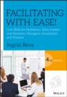 Image for Facilitating with ease!  : core skills for facilitators, team leaders and members, managers, consultants, and trainers