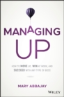 Image for Managing up: how to move up, win at work, and succeed with any type of boss