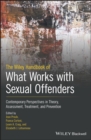 Image for The Wiley handbook of what works with sexual offenders  : contemporary perspectives in theory, assessment, treatment, and prevention
