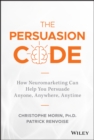 Image for The Persuasion Code : How Neuromarketing Can Help You Persuade Anyone, Anywhere, Anytime