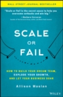 Image for Scale or Fail : How to Build Your Dream Team, Explode Your Growth, and Let Your Business Soar