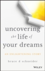 Image for Uncovering the life of your dreams: an enlightening story
