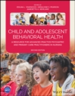 Image for Child and Adolescent Behavioral Health: A Resource for Advanced Practice Psychiatric and Primary Care Practitioners in Nursing