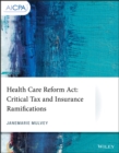 Image for Health Care Reform Act : Critical Tax and Insurance Ramifications