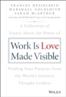 Image for Work is love made visible  : a collection of essays about the power of finding your purpose from the world&#39;s greatest thought leaders