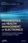 Image for Prognostics and health management of electronics: fundamentals, machine learning, and internet of things
