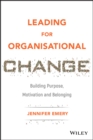 Image for Leading for organisational change: building purpose, motivation and belonging