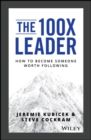 Image for The 100X leader: how to become someone worth following
