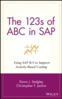 Image for The 123s of ABC in SAP: using SAP R/3 to support activity-based costing