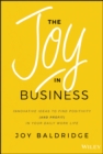 Image for The joy in business: innovative ideas to find positivity (and profit) in your daily work life