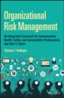 Image for Organizational Risk Management: A Practical Guide for Environmental, Health, Safety, and Sustainabil ity Professionals, and their C–Suites