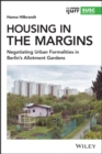 Image for Housing in the margins  : negotiating urban formalities in Berlin&#39;s allotment gardens