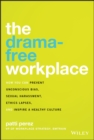 Image for The drama-free workplace: how you can prevent unconscious bias, sexual harassment, ethics lapses, and inspire a healthy culture