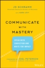 Image for Communicate with mastery  : how to speak with conviction and write for impact