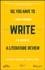 Image for So, you have to write a literature review  : a guided workbook for engineers