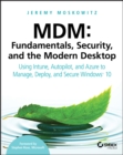 Image for MDM: Fundamentals, Security and the Modern Desktop  - Using Intune, Autopilot and Azure to Manage, Deploy and Secure Windows 10