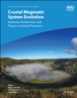 Image for Crustal magmatic system evolution: anatomy, architecture, and physico-chemical processes