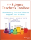 The science teacher's toolbox  : hundreds of practical ideas to support your students - Dale, Tara C.